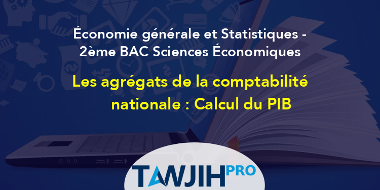 Les agrégats de la comptabilité nationale Calcul du PIB Économie