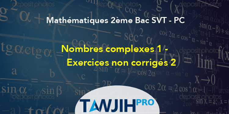 Nombres Complexes 1 - Exercices Non Corrigés 2,Mathématiques 2ème Bac ...