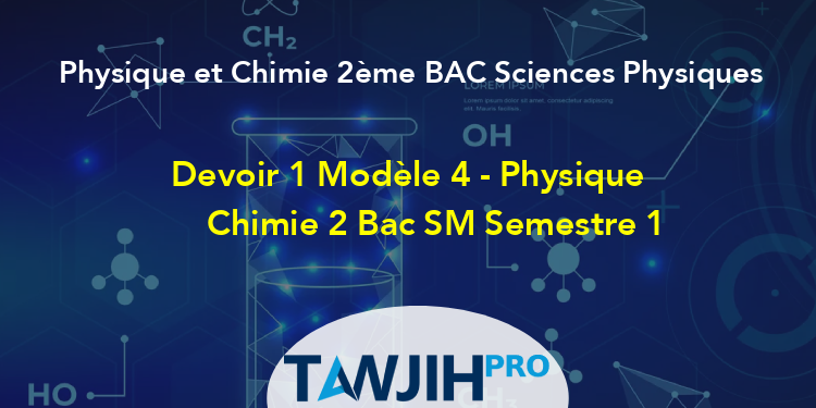 Devoir 1 Modèle 3 - Physique Chimie 2 Bac SM Semestre 1,Physique Et ...