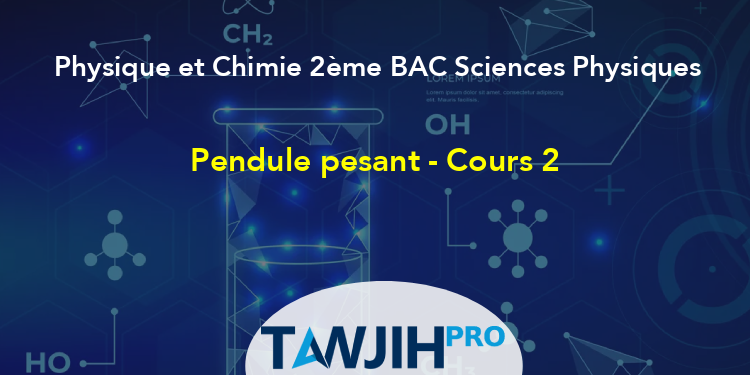 Pendule Pesant - Cours 2,Physique Et Chimie 2ème BAC Sciences Physiques