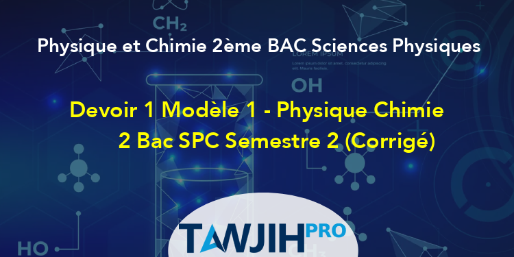 Devoir 1 Modèle 2 - Physique Chimie 2 Bac SPC Semestre 2,Physique Et ...