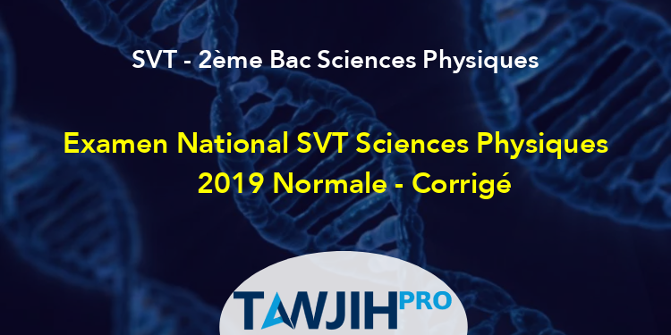 Examen National SVT Sciences Physiques 2019 Normale - Corrigé,Sciences ...