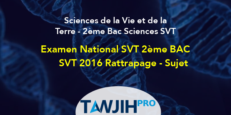 Examen National SVT 2ème BAC SVT 2016 Normale - Corrigé,Sciences De La ...