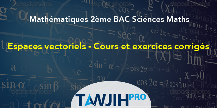 Espaces Vectoriels - Cours Et Exercices Corrigés,Mathématiques 2ème BAC ...