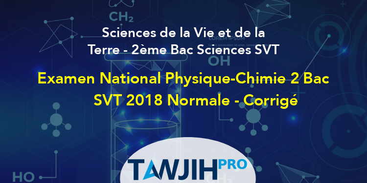 Examen National Physique-Chimie 2 Bac SVT 2018 Normale - Corrigé ...