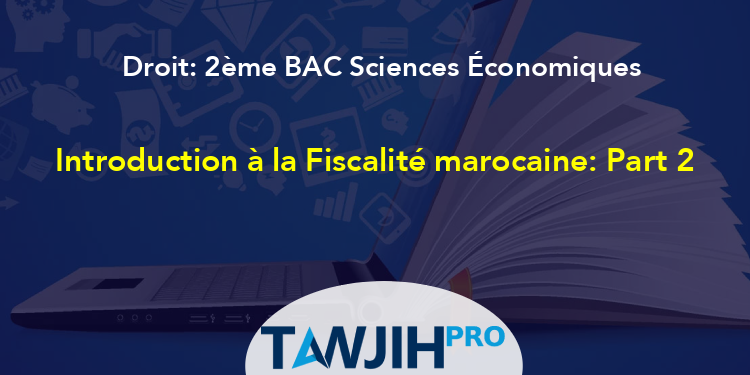 Introduction à La Fiscalité Marocaine: Part 2, Droit: 2ème BAC Sciences ...